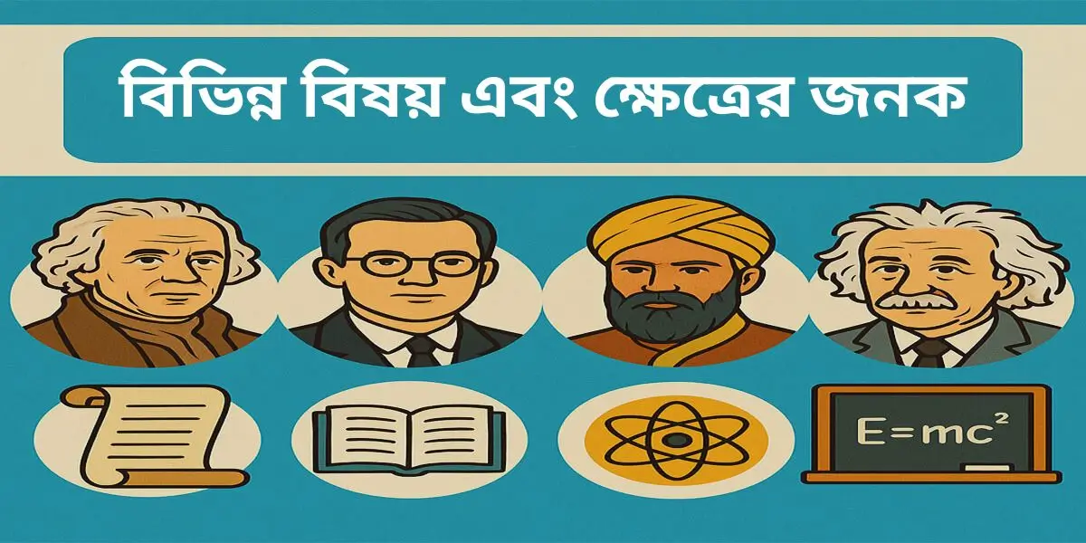বিভিন্ন বিষয় ও ক্ষেত্রের জনক 8 বিভিন্ন বিষয় ও ক্ষেত্রের জনক