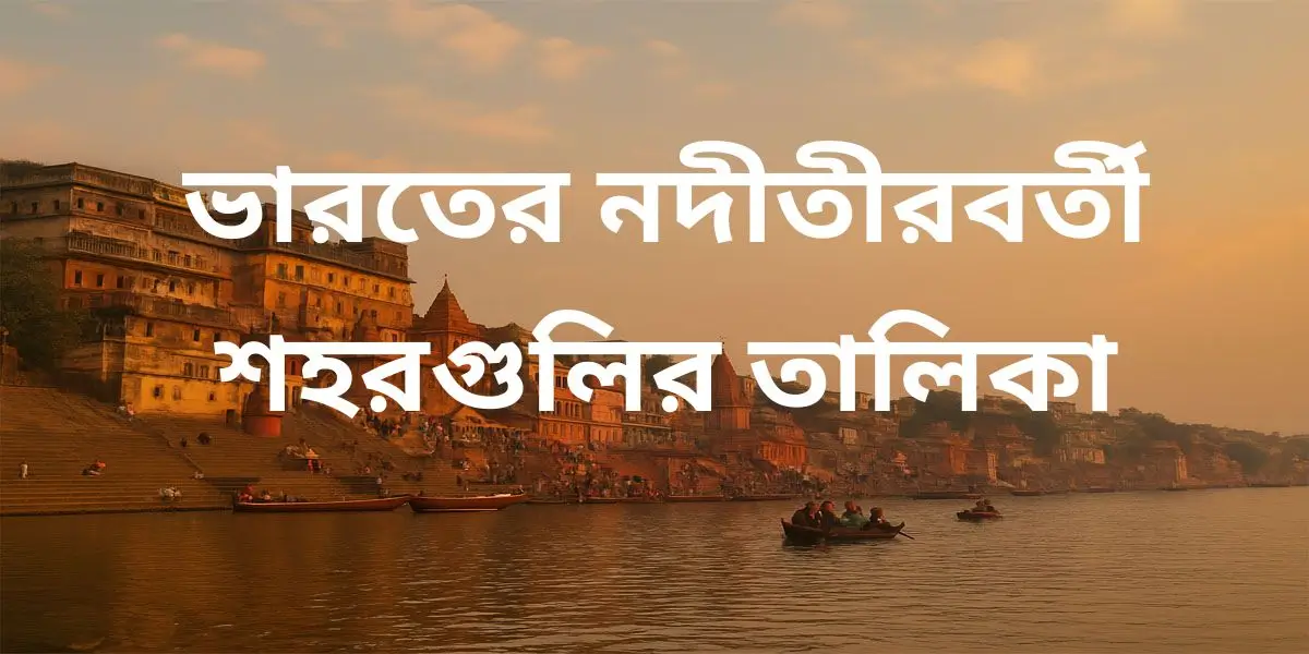 ভারতের নদী তীরবর্তী শহর তালিকা 6 ভারতের নদী তীরবর্তী শহর