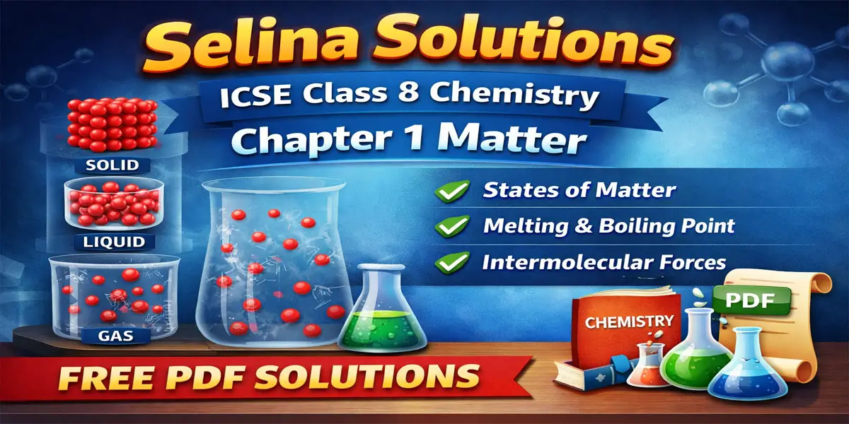 ICSE Class 8 Chemistry Matter Selina Solutions – Complete Chapter 1 Answers 1 ICSE Class 8 Chemistry Chapter 1 Matter Selina Solutions